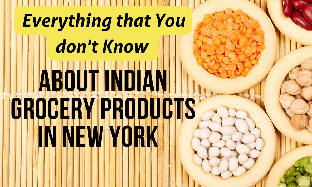Know About Indian Grocery Products in New York