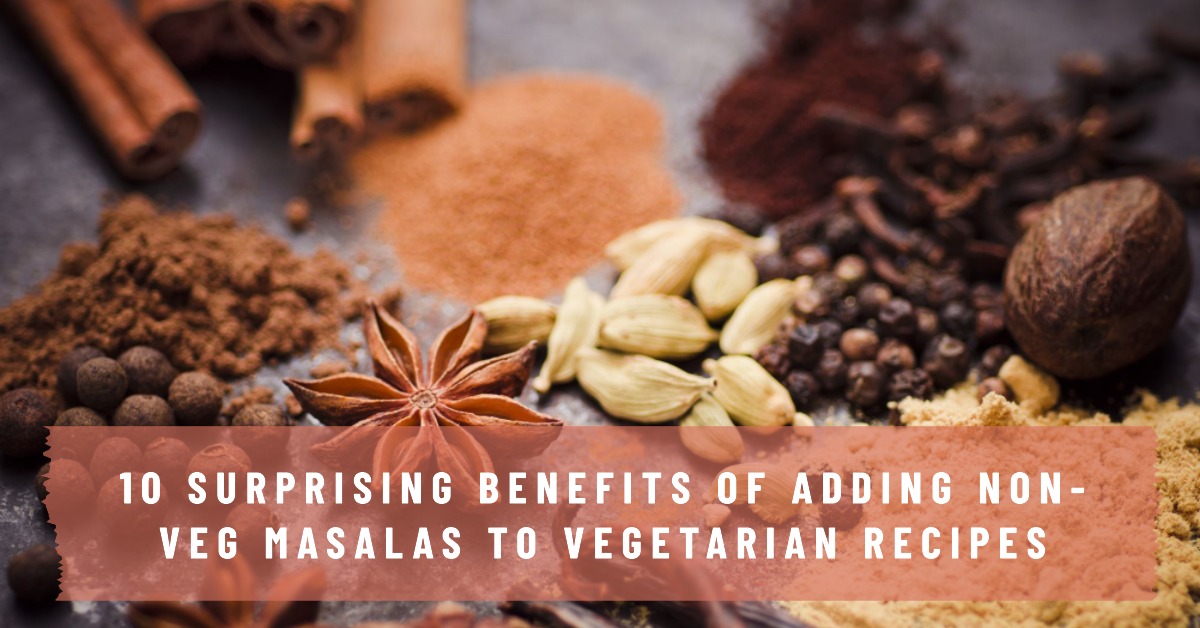 10 Surprising Benefits of Adding Non-Veg Masalas to Vegetarian Recipes